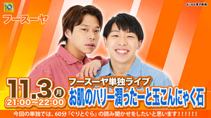 フースーヤ単独ライブ「お肌のハリー潤ったーと玉こんにゃくの石」（11/3　21:00）
