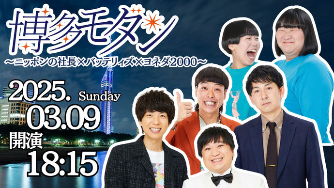 博多モダン～ニッポンの社長×バッテリィズ×ヨネダ2000～（3/9　18:15）