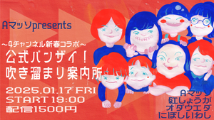 Aマッソ presents　〜4チャンネル新春コラボ〜　『公式バンザイ！吹き溜まり案内所』（1/17　19:00）