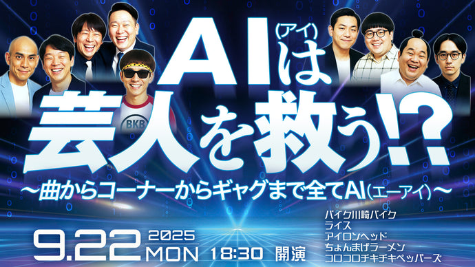 AI（アイ）は芸人を救う！？～曲からコーナーからギャグまで全てAI（エーアイ）～（9/22　18:30）
