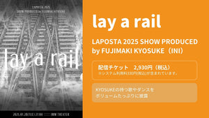 LAPOSTA 2025 SHOW PRODUCED by FUJIMAKI KYOSUKE [ lay a rail ]（2/22　12:00）