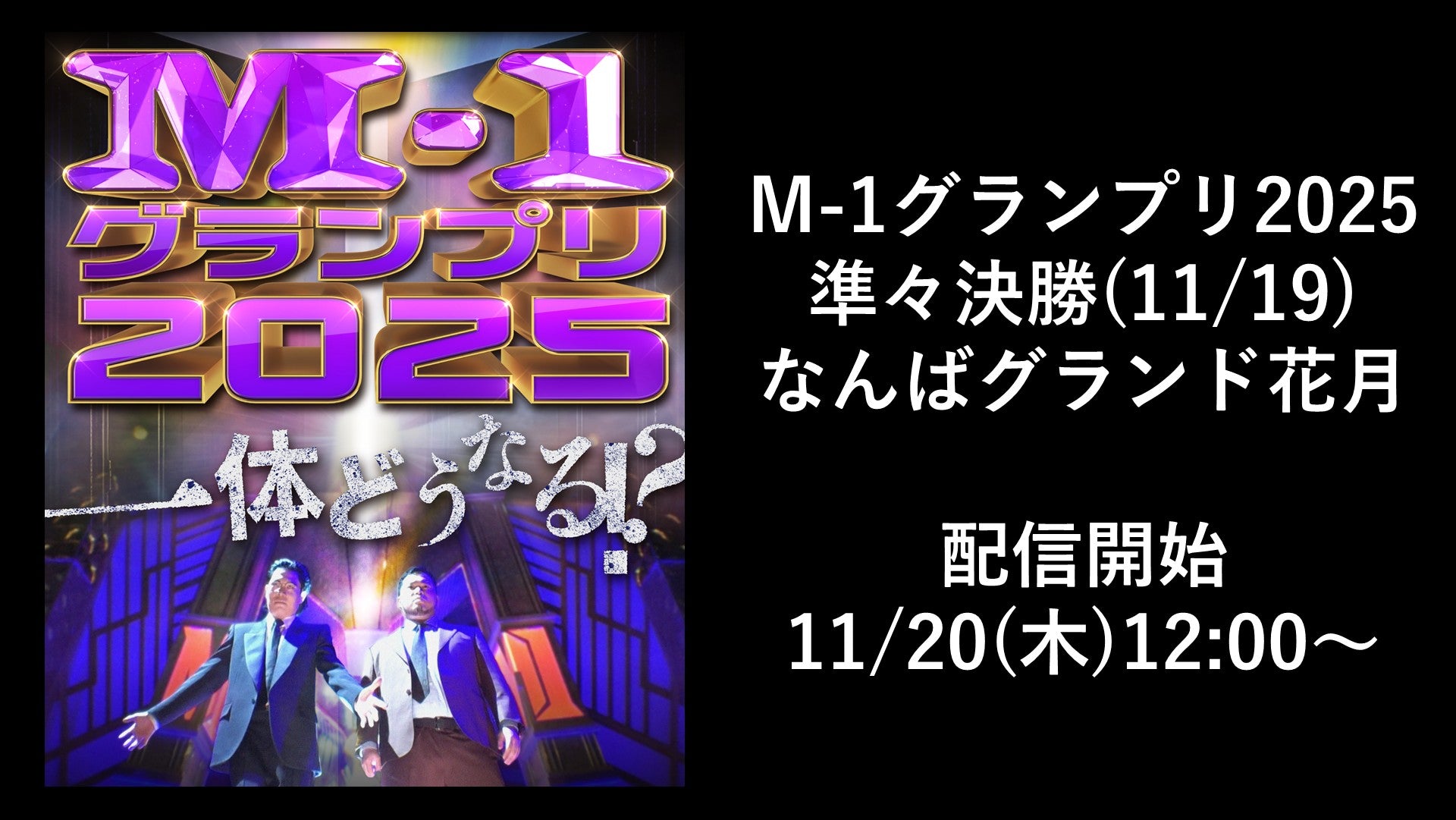 M-1グランプリ2025　準々決勝　11/19(水)　[大阪] なんばグランド花月（11/20　12:00）
