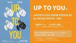 LAPOSTA 2025 SHOW PRODUCED by IKEZAKI RIHITO [ UP TO YOU。 ]（2/22　12:00）