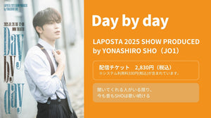 LAPOSTA 2025 SHOW PRODUCED by YONASHIRO SHO [ Day by day ]（2/22　12:00）