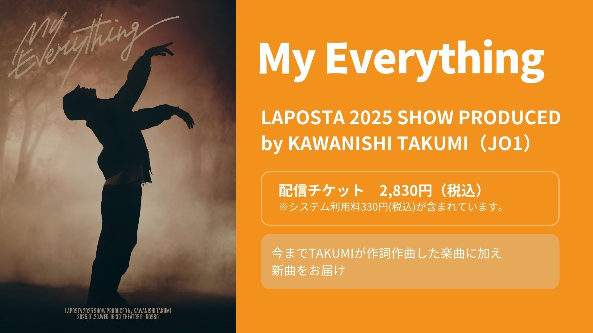 LAPOSTA 2025 SHOW PRODUCED by KAWANISHI TAKUMI [ My Everything ]（2/22　12:00）