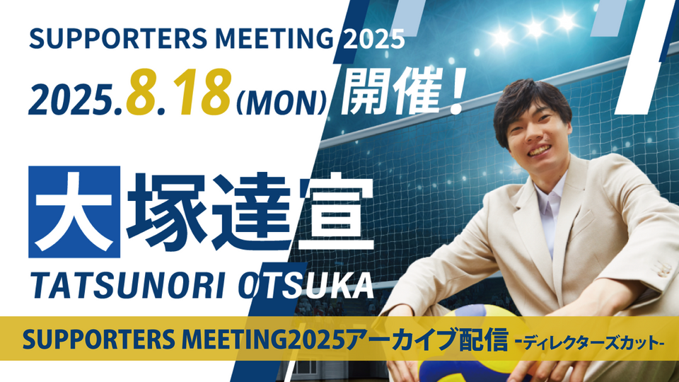 【大塚 達宣OFFICIAL SITE会員限定】大塚達宣 SUPPORTERS MEETING 2025 アーカイブ配信-ディレクターズカット-（8/25　12:00）